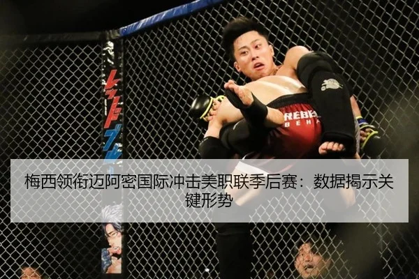 梅西领衔迈阿密国际冲击美职联季后赛：数据揭示关键形势