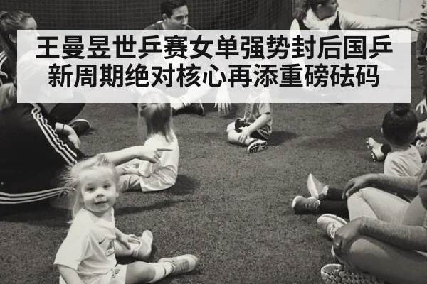 王曼昱世乒赛女单强势封后国乒新周期绝对核心再添重磅砝码