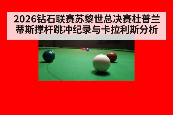2026钻石联赛苏黎世总决赛杜普兰蒂斯撑杆跳冲纪录与卡拉利斯分析